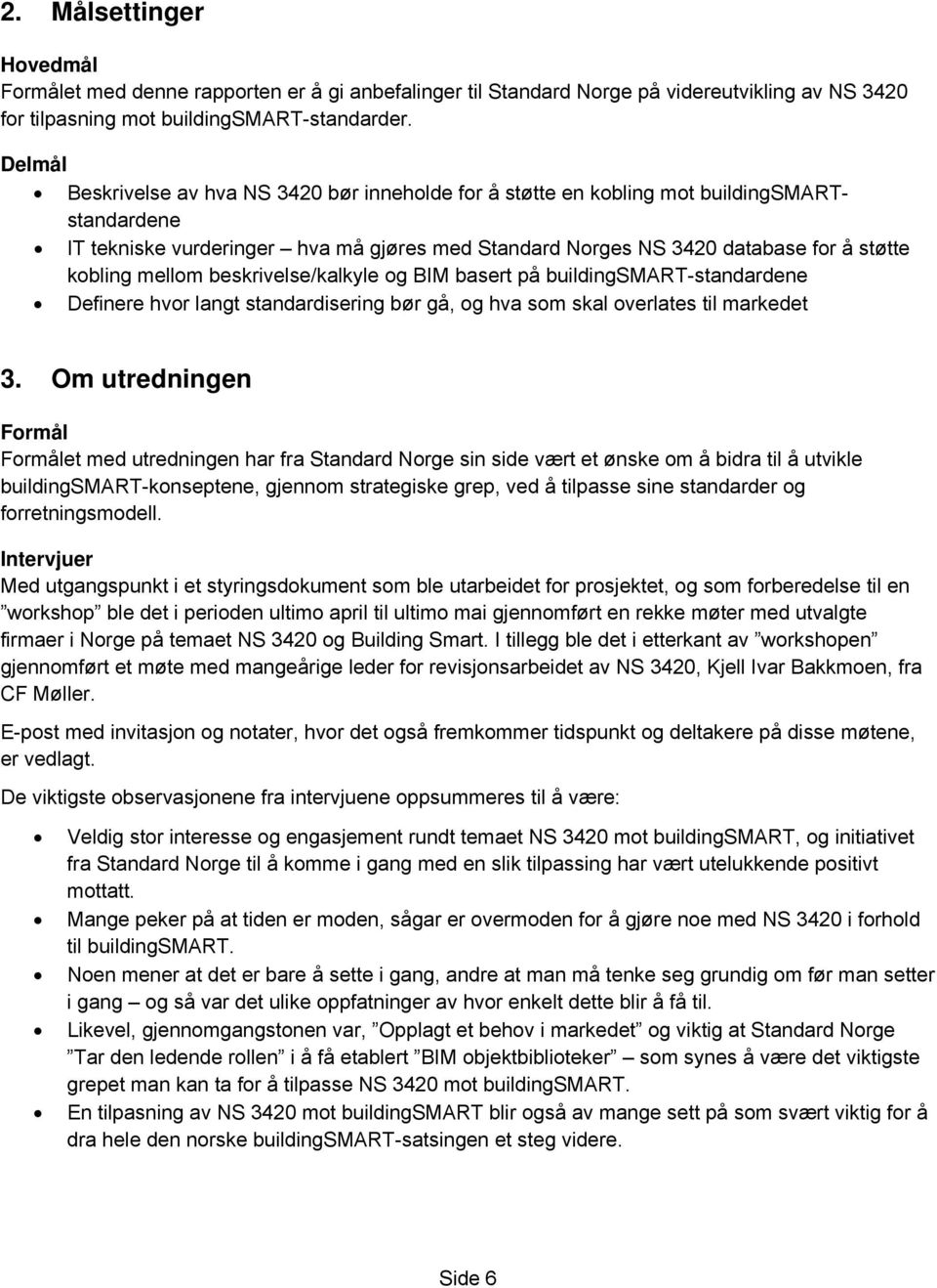 mellom beskrivelse/kalkyle og BIM basert på buildingsmart-standardene Definere hvor langt standardisering bør gå, og hva som skal overlates til markedet 3.