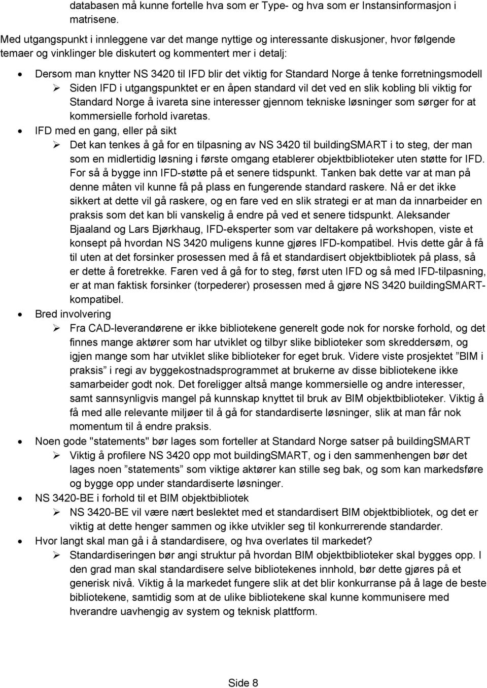 det viktig for Standard Norge å tenke forretningsmodell Siden IFD i utgangspunktet er en åpen standard vil det ved en slik kobling bli viktig for Standard Norge å ivareta sine interesser gjennom