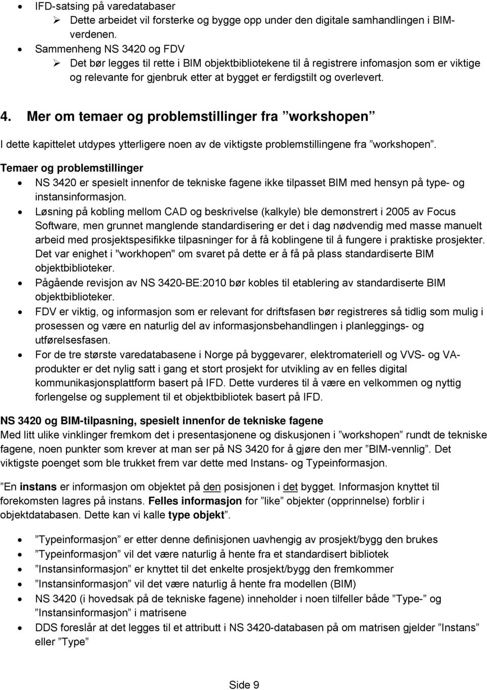 Mer om temaer og problemstillinger fra workshopen I dette kapittelet utdypes ytterligere noen av de viktigste problemstillingene fra workshopen.