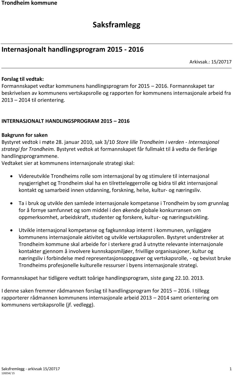 INTERNASJONALT HANDLINGSPROGRAM 2015 2016 Bakgrunn for saken Bystyret vedtok i møte 28. januar 2010, sak 3/10 Store lille Trondheim i verden - Internasjonal strategi for Trondheim.