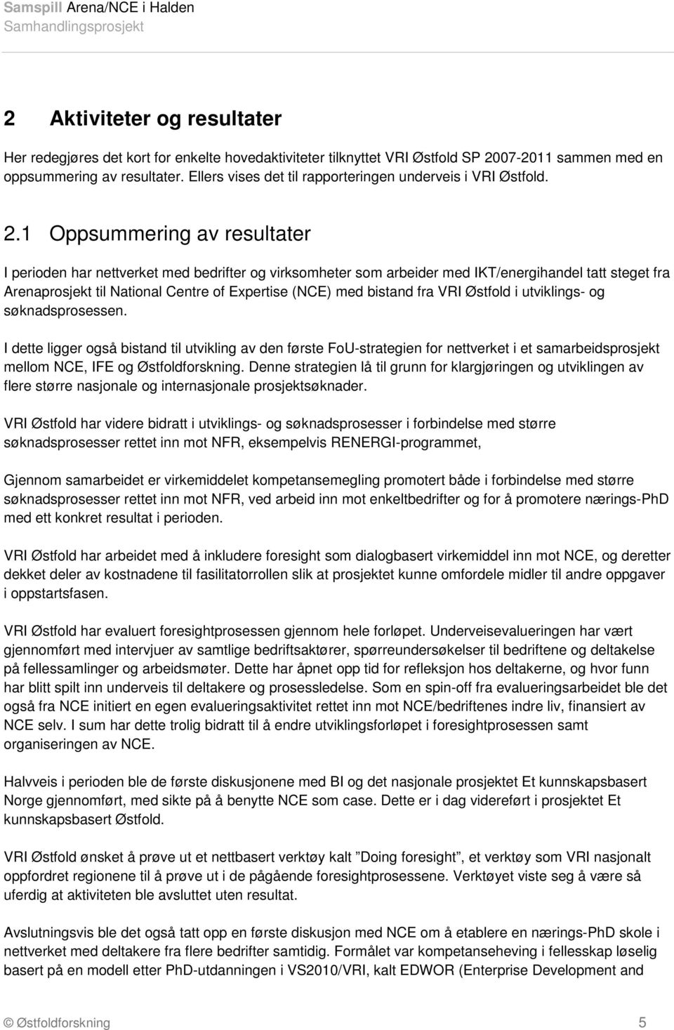 1 Oppsummering av resultater I perioden har nettverket med bedrifter og virksomheter som arbeider med IKT/energihandel tatt steget fra Arenaprosjekt til National Centre of Expertise (NCE) med bistand