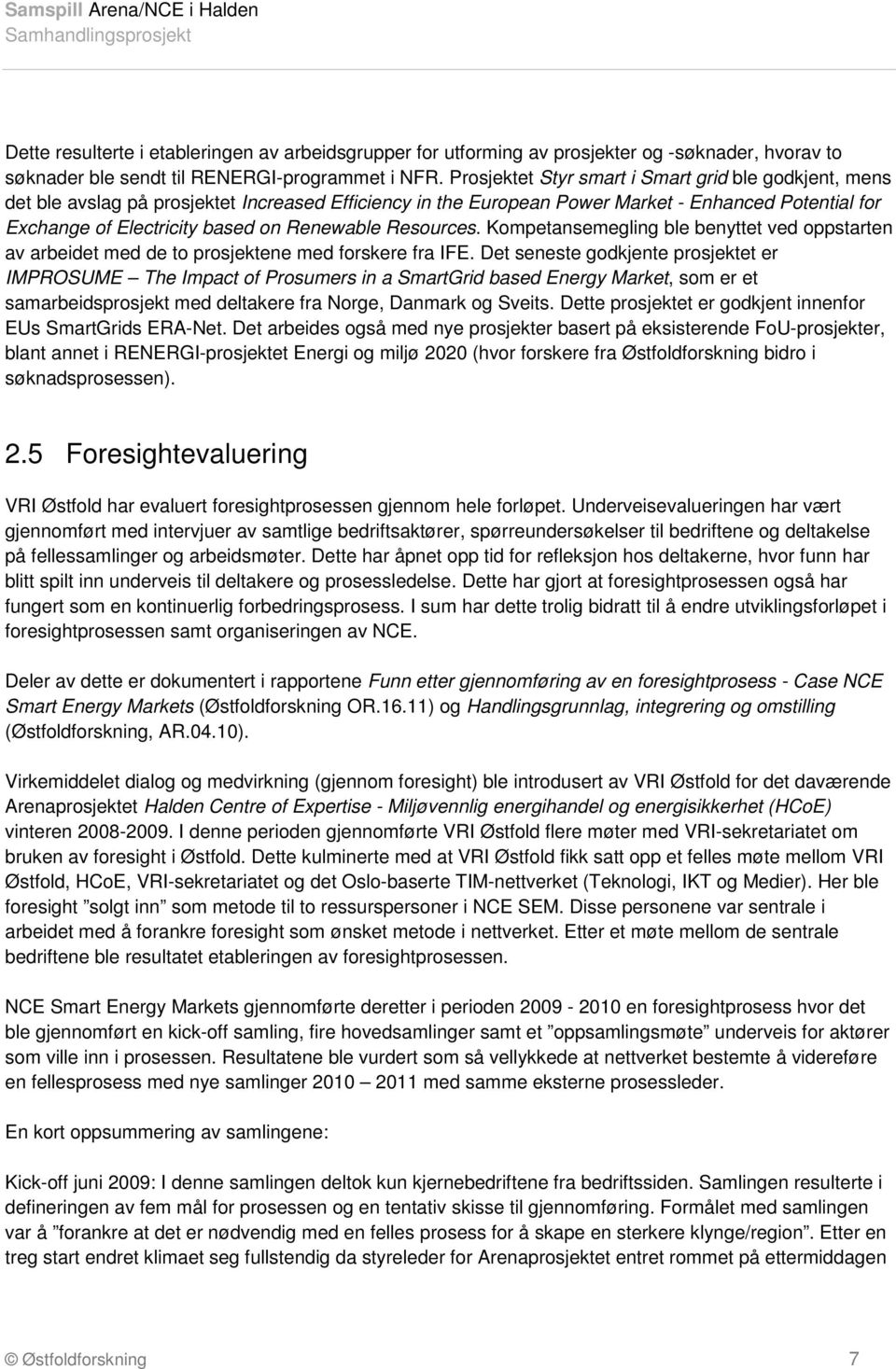 Renewable Resources. Kompetansemegling ble benyttet ved oppstarten av arbeidet med de to prosjektene med forskere fra IFE.