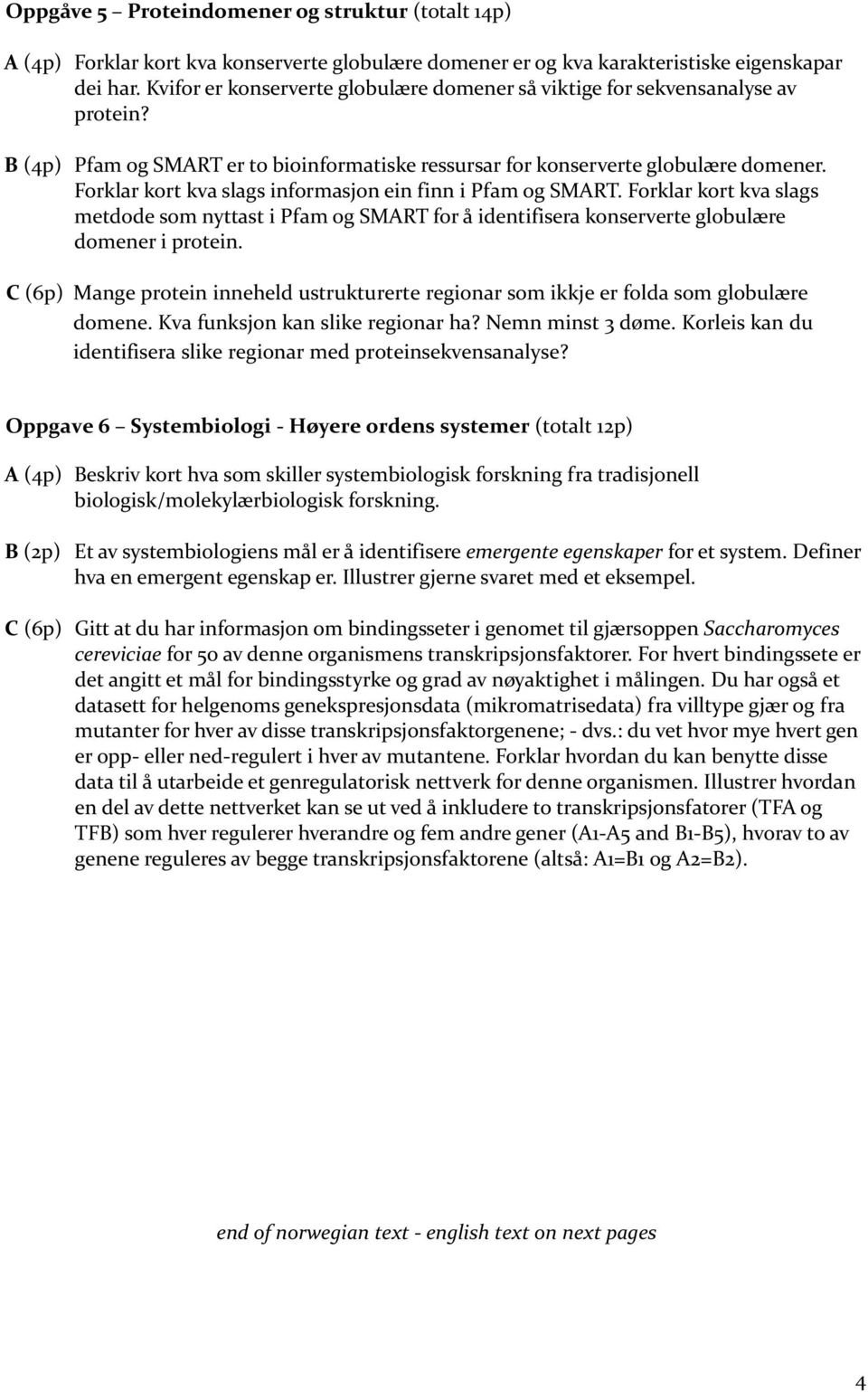 Forklar kort kva slags informasjon ein finn i Pfam og SMART. Forklar kort kva slags metdode som nyttast i Pfam og SMART for å identifisera konserverte globulære domener i protein.