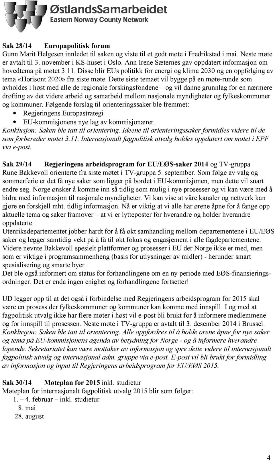 Dette siste temaet vil bygge på en møte-runde som avholdes i høst med alle de regionale forskingsfondene og vil danne grunnlag for en nærmere drøfting av det videre arbeid og samarbeid mellom