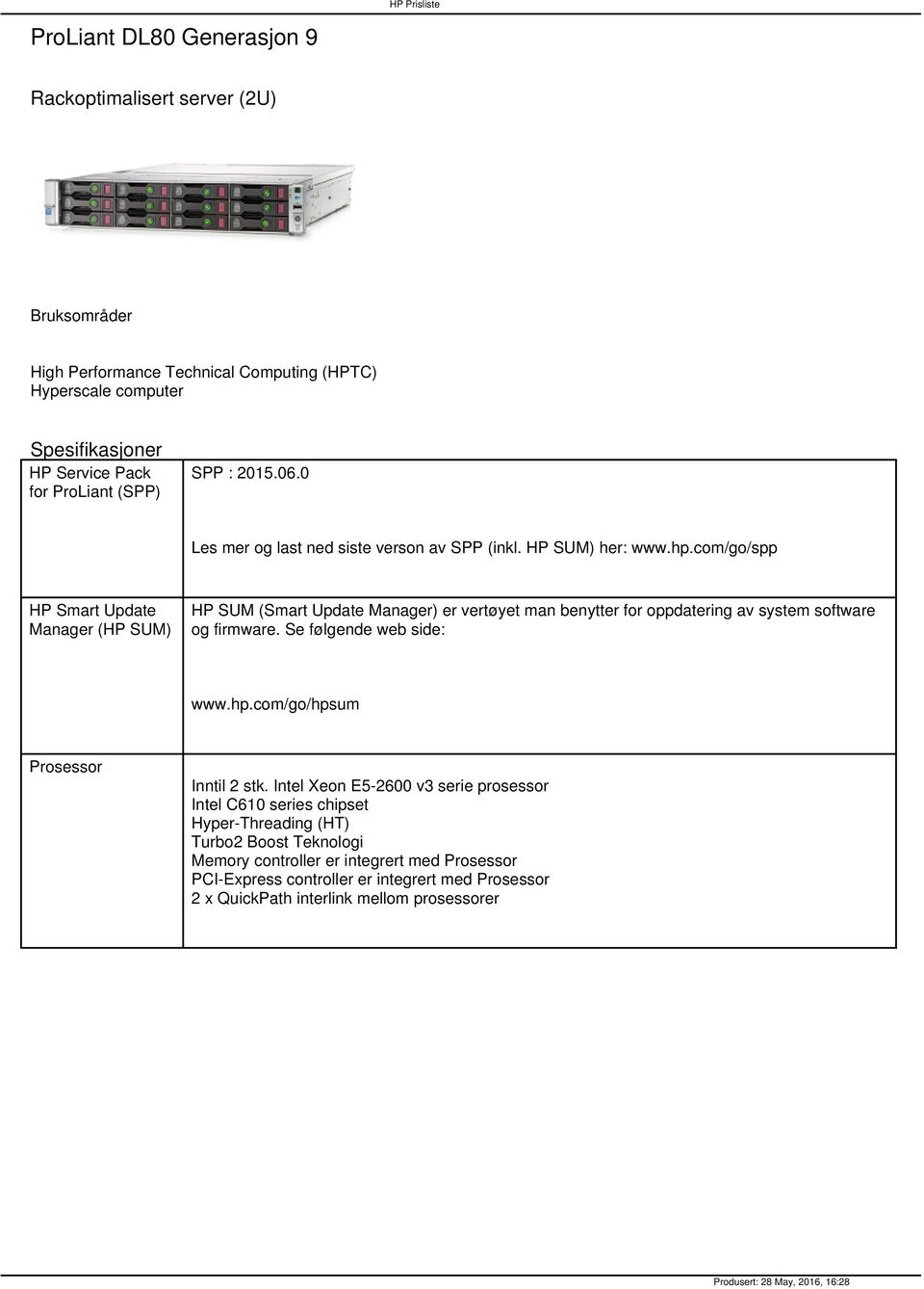 com/go/spp HP Smart Update Manager (HP SUM) HP SUM (Smart Update Manager) er vertøyet man benytter for oppdatering av system software og firmware. Se følgende web side: www.hp.