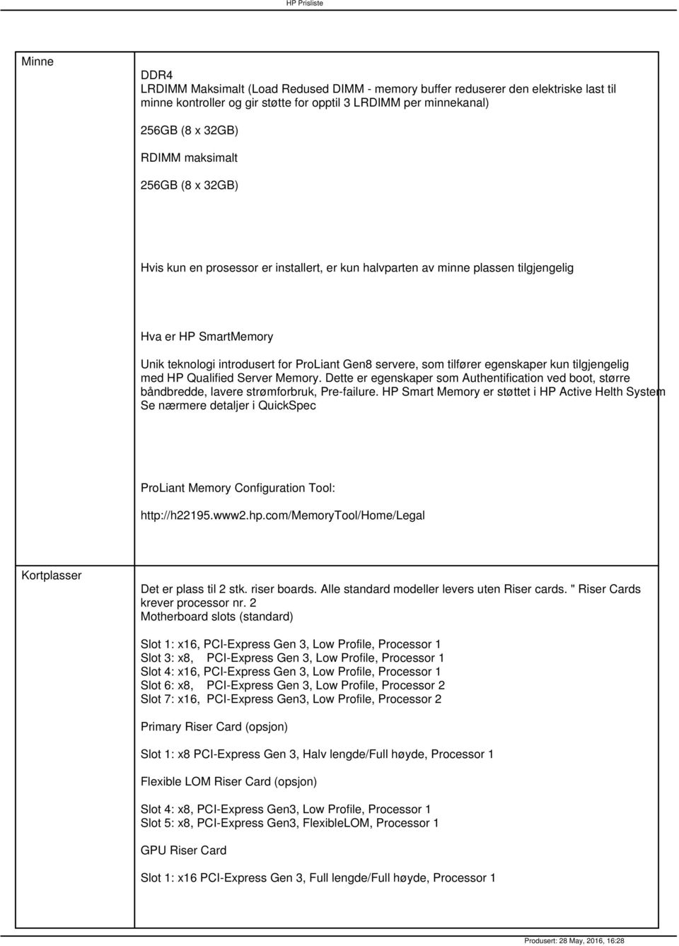 egenskaper kun tilgjengelig med HP Qualified Server Memory. Dette er egenskaper som Authentification ved boot, større båndbredde, lavere strømforbruk, Pre-failure.