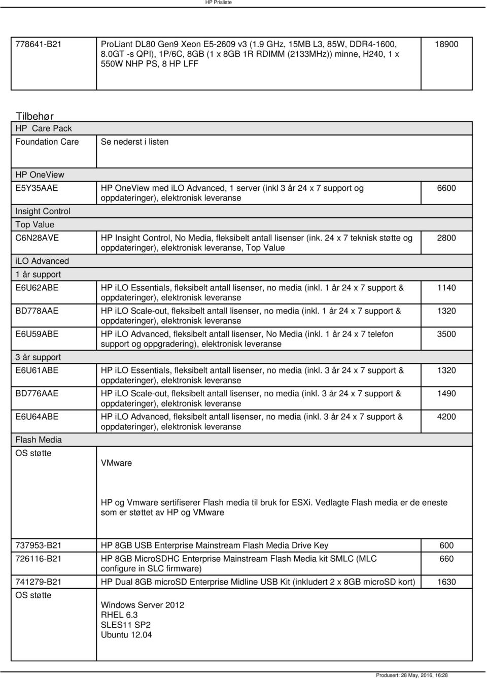 Value C6N28AVE ilo Advanced 1 år support E6U62ABE BD778AAE E6U59ABE 3 år support E6U61ABE BD776AAE E6U64ABE Flash Media OS støtte HP OneView med ilo Advanced, 1 server (inkl 3 år 24 x 7 support og