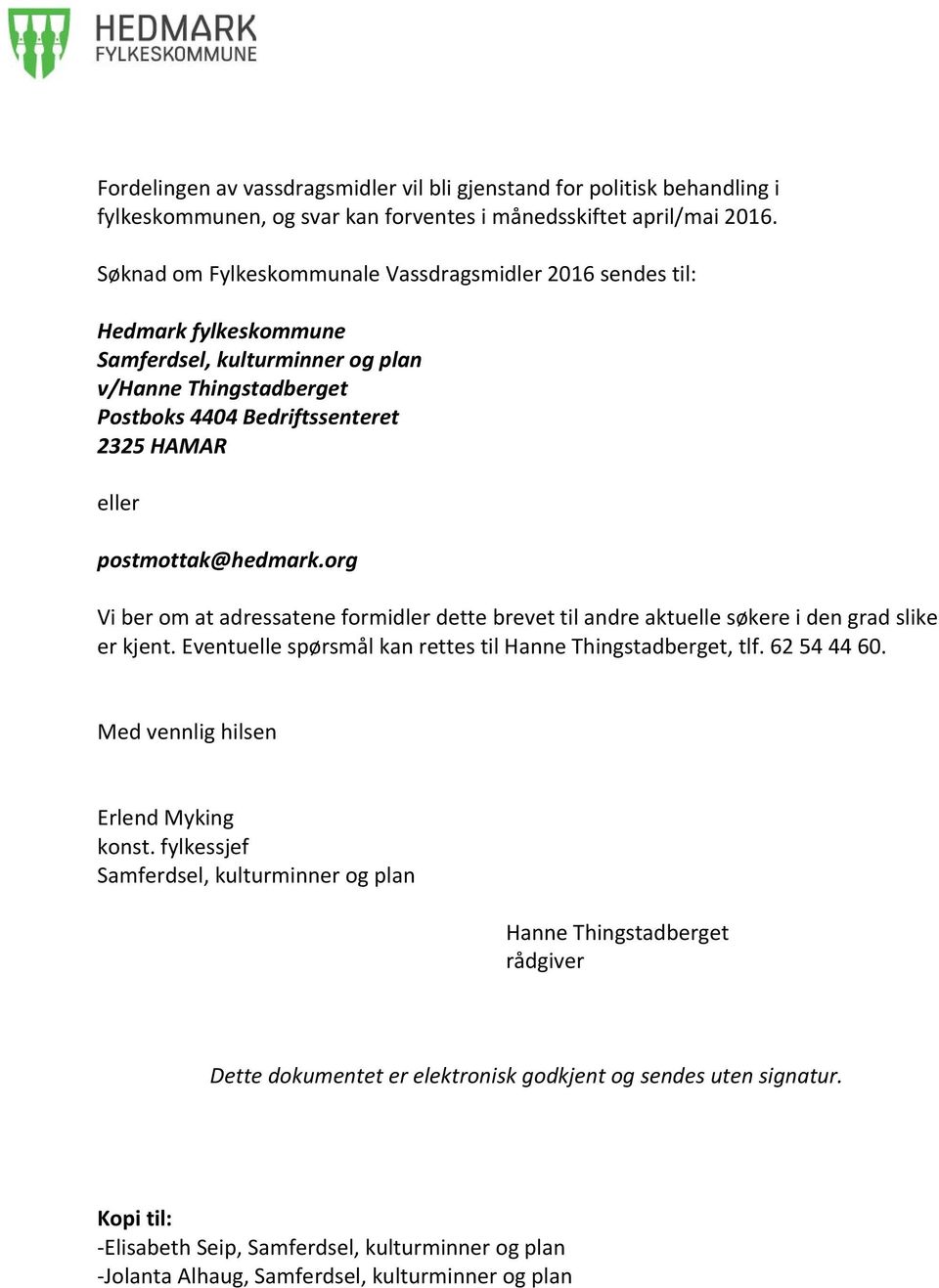 postmottak@hedmark.org Vi ber om at adressatene formidler dette brevet til andre aktuelle søkere i den grad slike er kjent. Eventuelle spørsmål kan rettes til Hanne Thingstadberget, tlf. 62 54 44 60.