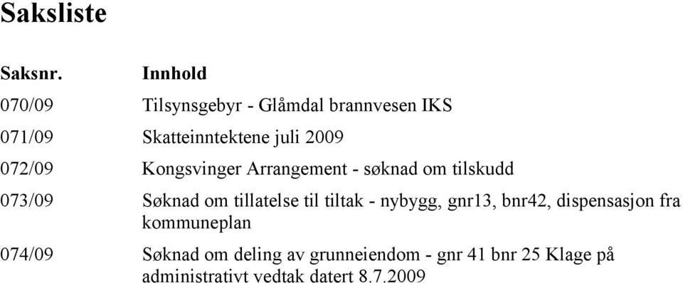 072/09 Kongsvinger Arrangement - søknad om tilskudd 073/09 Søknad om tillatelse til