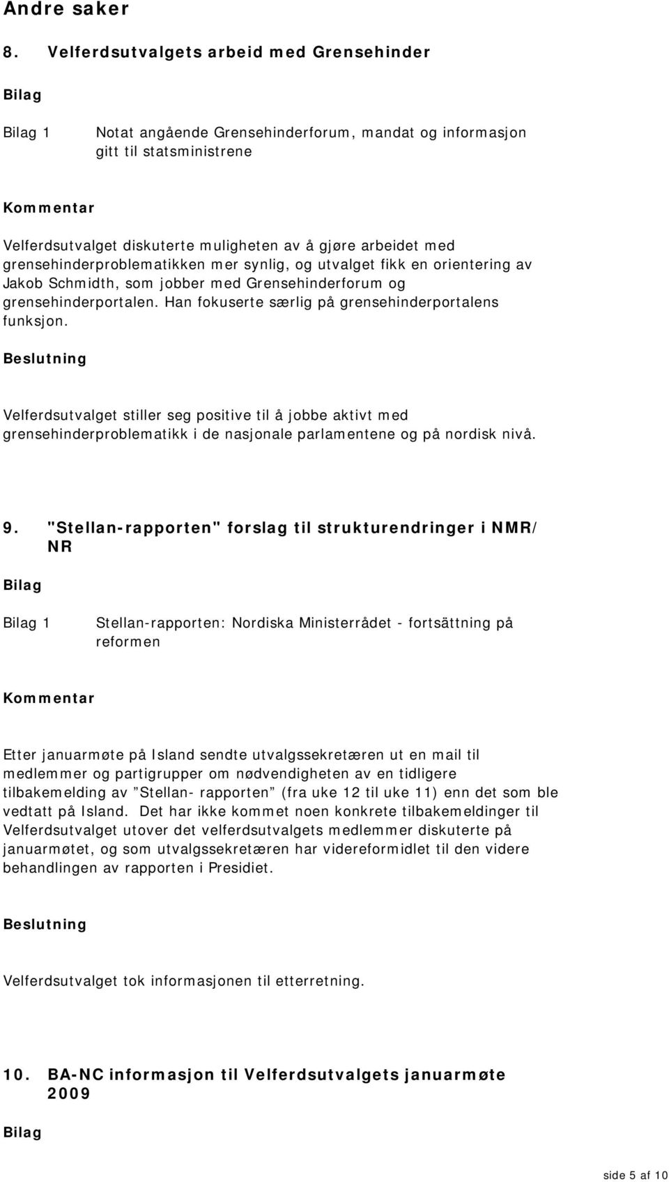 grensehinderproblematikken mer synlig, og utvalget fikk en orientering av Jakob Schmidth, som jobber med Grensehinderforum og grensehinderportalen.