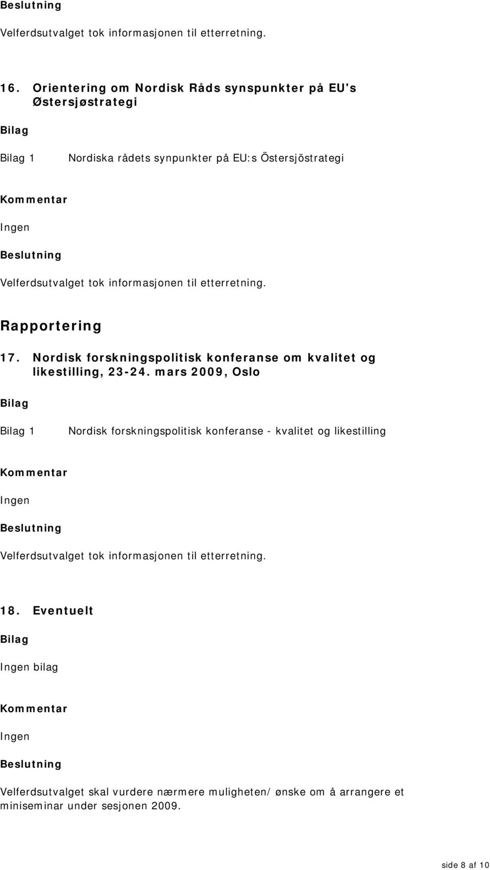 mars 2009, Oslo 1 Nordisk forskningspolitisk konferanse - kvalitet og likestilling 18.