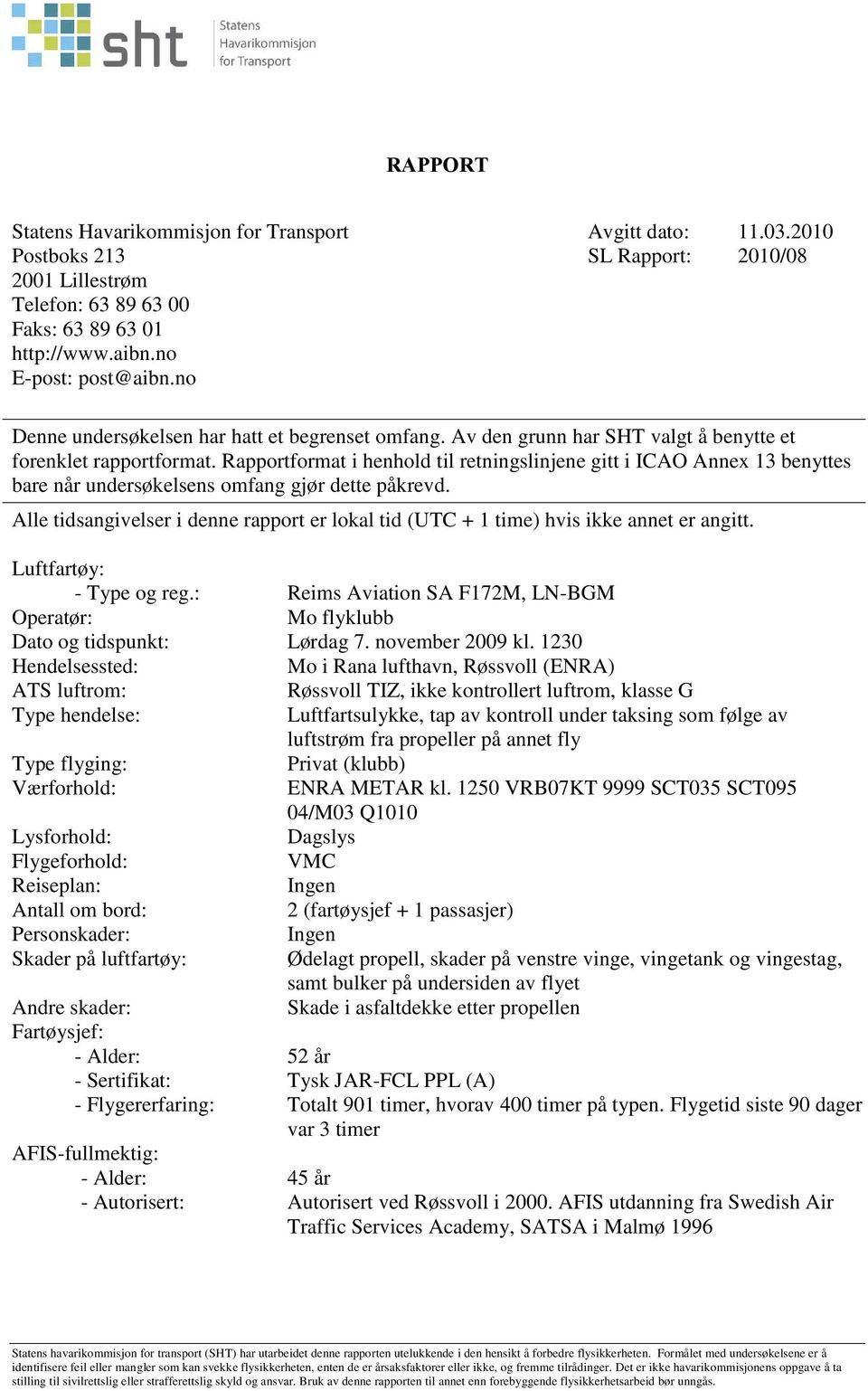 Rapportformat i henhold til retningslinjene gitt i ICAO Annex 13 benyttes bare når undersøkelsens omfang gjør dette påkrevd.