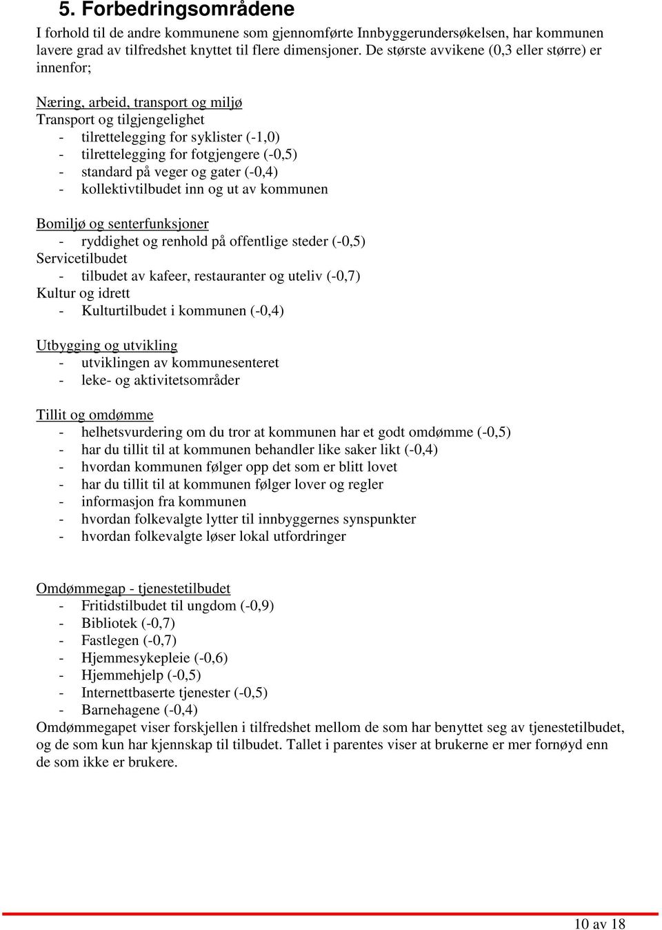 standard på veger og gater (-0,4) - kollektivtilbudet inn og ut av kommunen Bomiljø og senterfunksjoner - ryddighet og renhold på offentlige steder (-0,5) Servicetilbudet - tilbudet av kafeer,