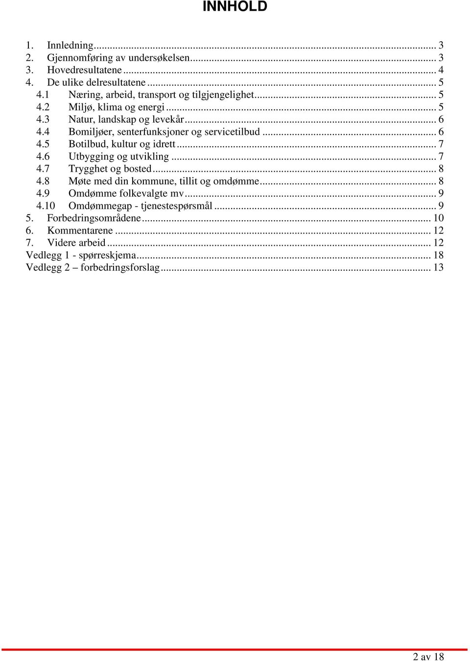 4 Bomiljøer, senterfunksjoner og servicetilbud... 6 4.5 Botilbud, kultur og idrett... 7 4.6 Utbygging og utvikling... 7 4.7 Trygghet og bosted... 8 4.