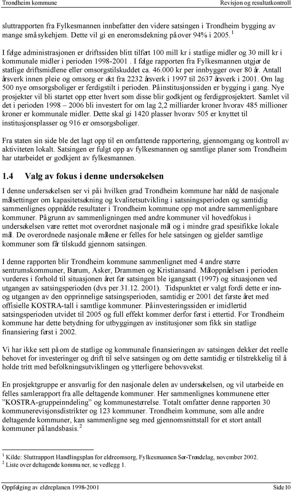 I følge rapporten fra Fylkesmannen utgjør de statlige driftsmidlene eller omsorgstilskuddet ca. 46.000 kr per innbygger over 80 år.