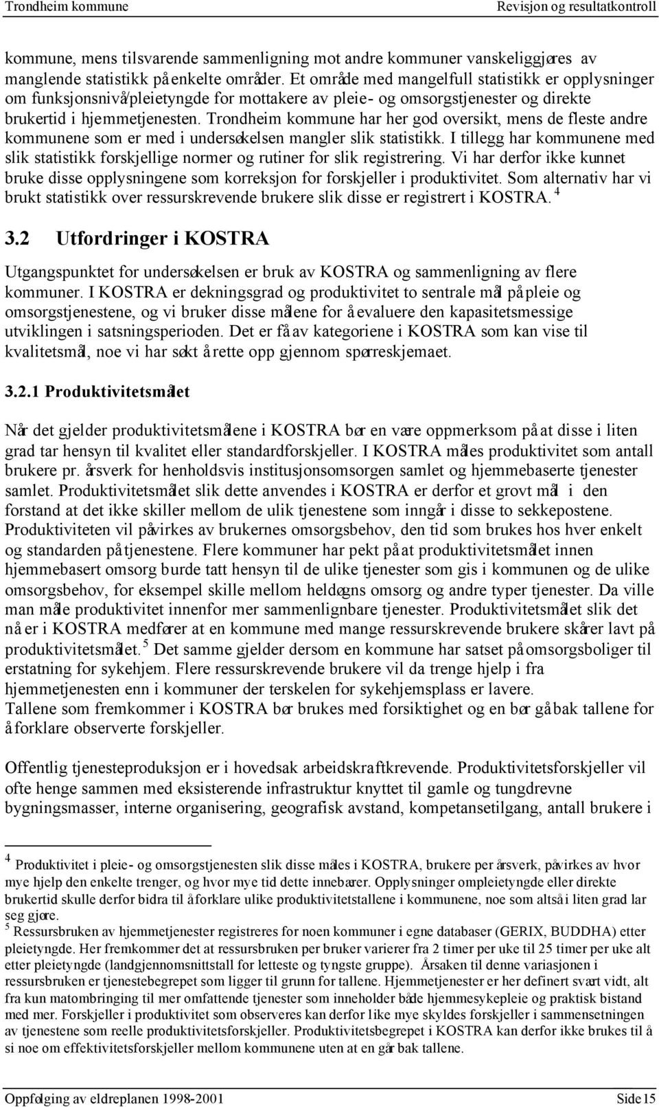 Trondheim kommune har her god oversikt, mens de fleste andre kommunene som er med i undersøkelsen mangler slik statistikk.