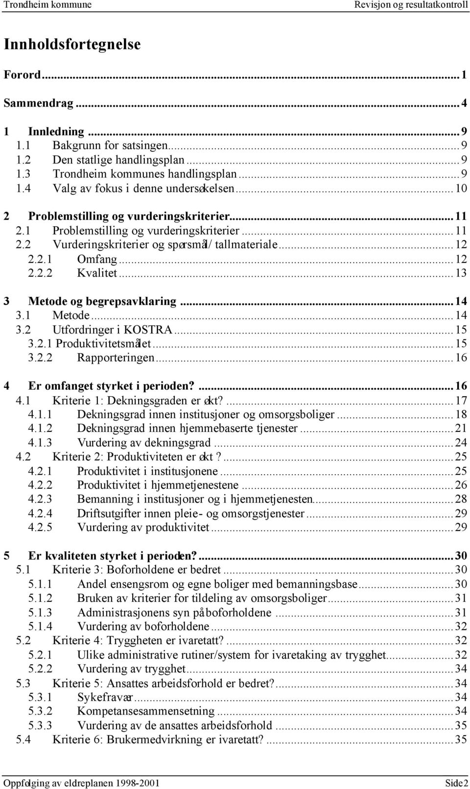 ..13 3 Metode og begrepsavklaring...14 3.1 Metode...14 3.2 Utfordringer i KOSTRA...15 3.2.1 Produktivitetsmålet...15 3.2.2 Rapporteringen...16 4 Er omfanget styrket i perioden?...16 4.1 Kriterie 1: Dekningsgraden er økt?