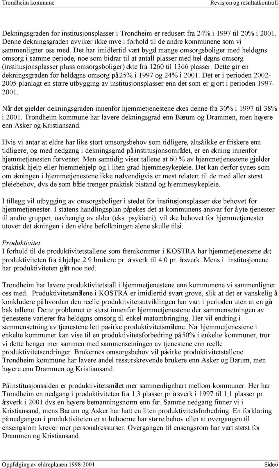 1260 til 1366 plasser. Dette gir en dekningsgraden for heldøgns omsorg på 25% i 1997 og 24% i 2001.