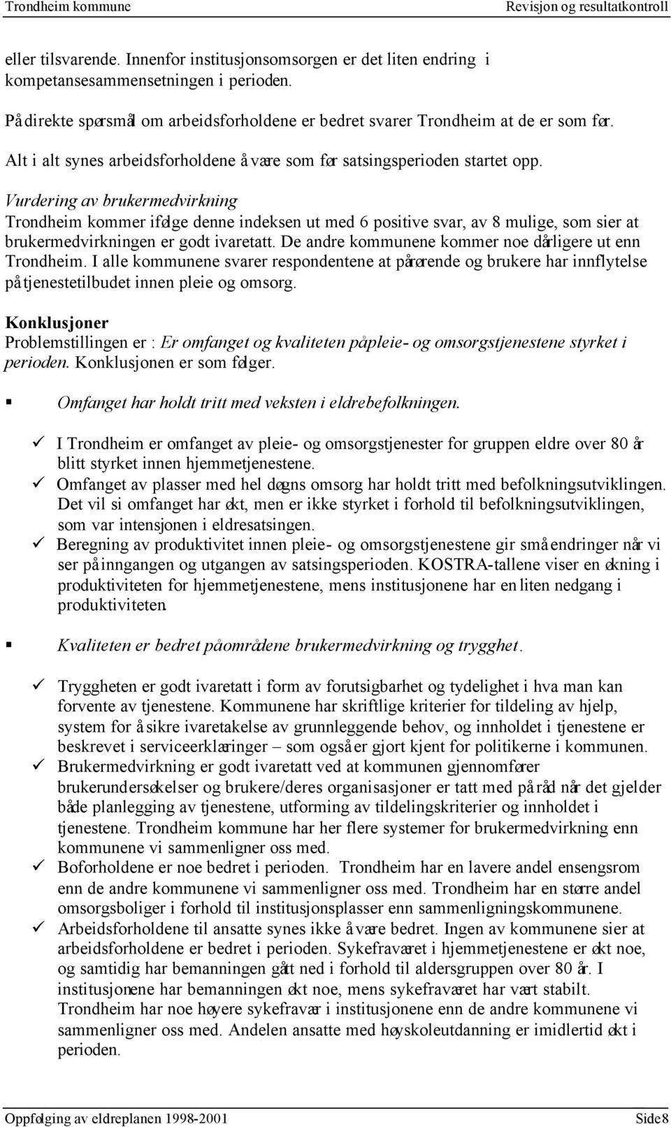 Vurdering av brukermedvirkning Trondheim kommer ifølge denne indeksen ut med 6 positive svar, av 8 mulige, som sier at brukermedvirkningen er godt ivaretatt.