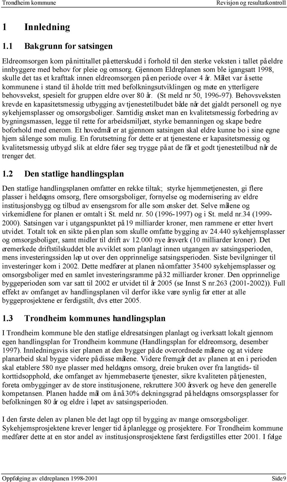 Målet var å sette kommunene i stand til å holde tritt med befolkningsutviklingen og møte en ytterligere behovsvekst, spesielt for gruppen eldre over 80 år. (St meld nr 50, 1996-97).