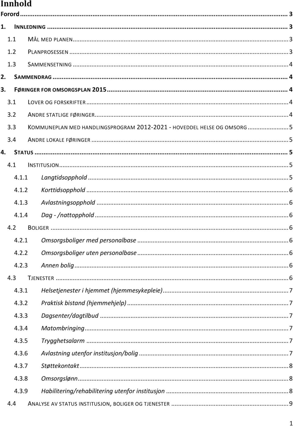 .. 6 4.1.3 Avlastningsopphold... 6 4.1.4 Dag - /nattopphold... 6 4.2 BOLIGER... 6 4.2.1 Omsorgsboliger med personalbase... 6 4.2.2 Omsorgsboliger uten personalbase... 6 4.2.3 Annen bolig... 6 4.3 TJENESTER.