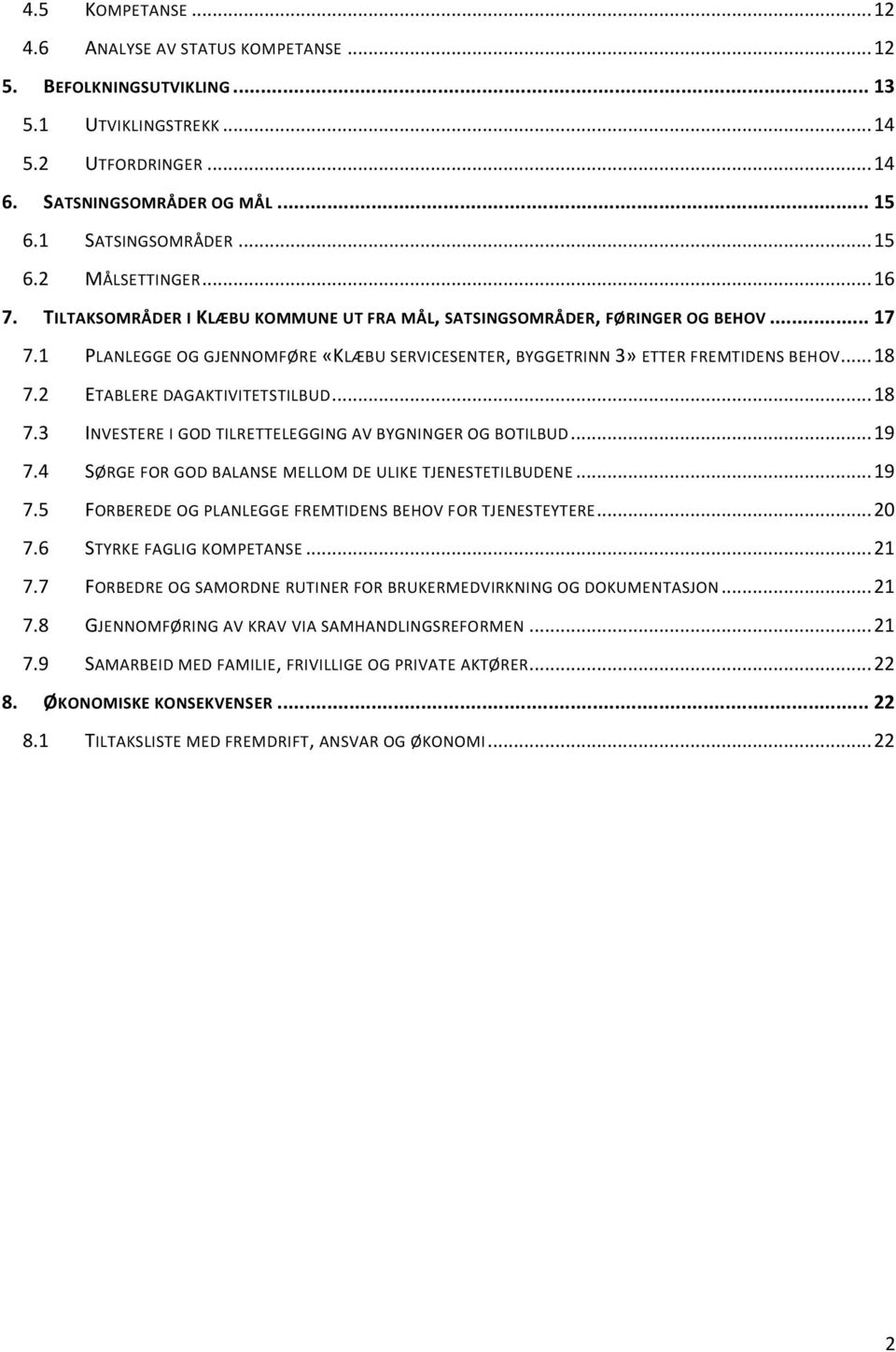 2 ETABLERE DAGAKTIVITETSTILBUD... 18 7.3 INVESTERE I GOD TILRETTELEGGING AV BYGNINGER OG BOTILBUD... 19 7.4 SØRGE FOR GOD BALANSE MELLOM DE ULIKE TJENESTETILBUDENE... 19 7.5 FORBEREDE OG PLANLEGGE FREMTIDENS BEHOV FOR TJENESTEYTERE.