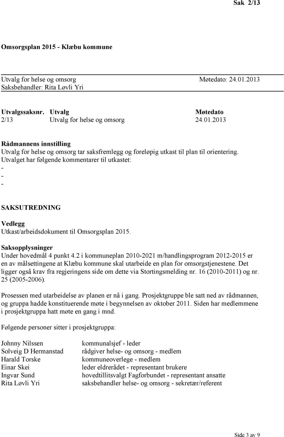 2 i kommuneplan 2010-2021 m/handlingsprogram 2012-2015 er en av målsettingene at Klæbu kommune skal utarbeide en plan for omsorgstjenestene.