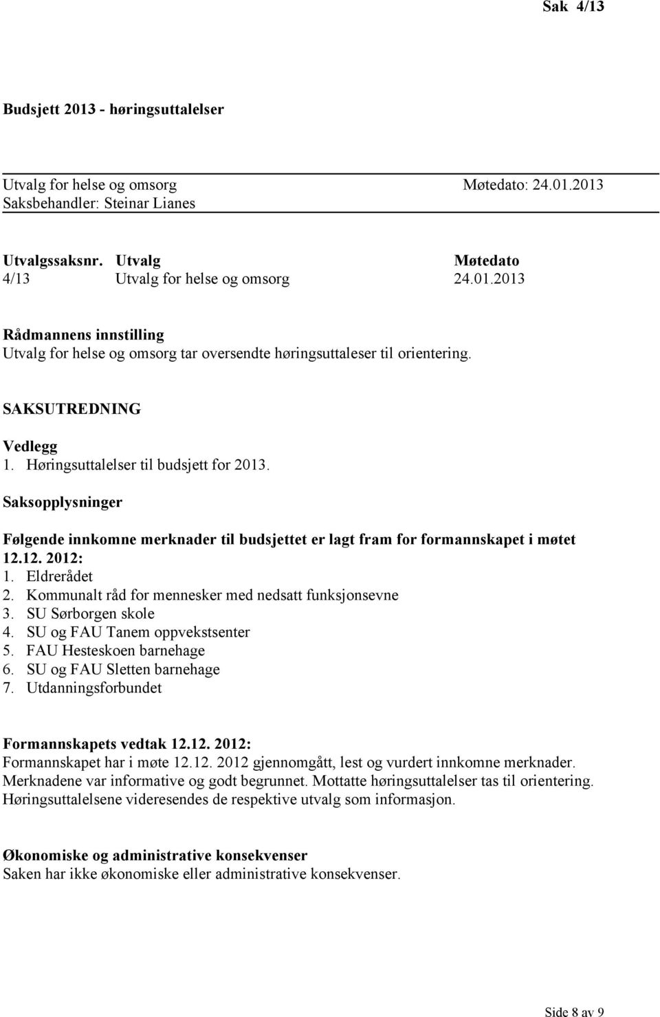 Kommunalt råd for mennesker med nedsatt funksjonsevne 3. SU Sørborgen skole 4. SU og FAU Tanem oppvekstsenter 5. FAU Hesteskoen barnehage 6. SU og FAU Sletten barnehage 7.