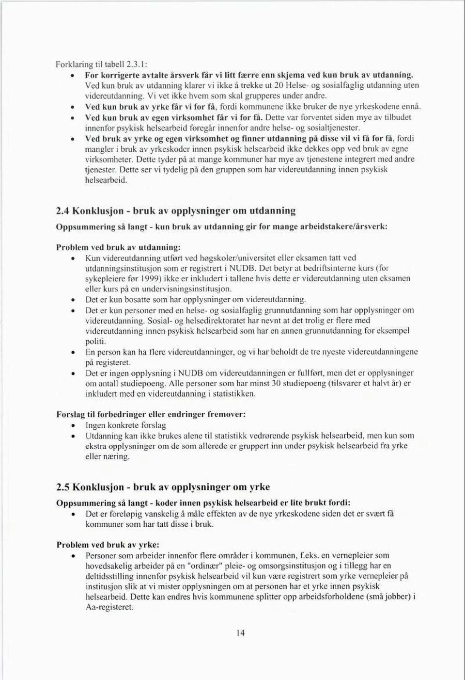 Ved kun bruk av yrke får vi for få, fordi kommunene ikke bruker de nye yrkeskodene ennå Ved kun bruk av egen virksomhet får vi for få.