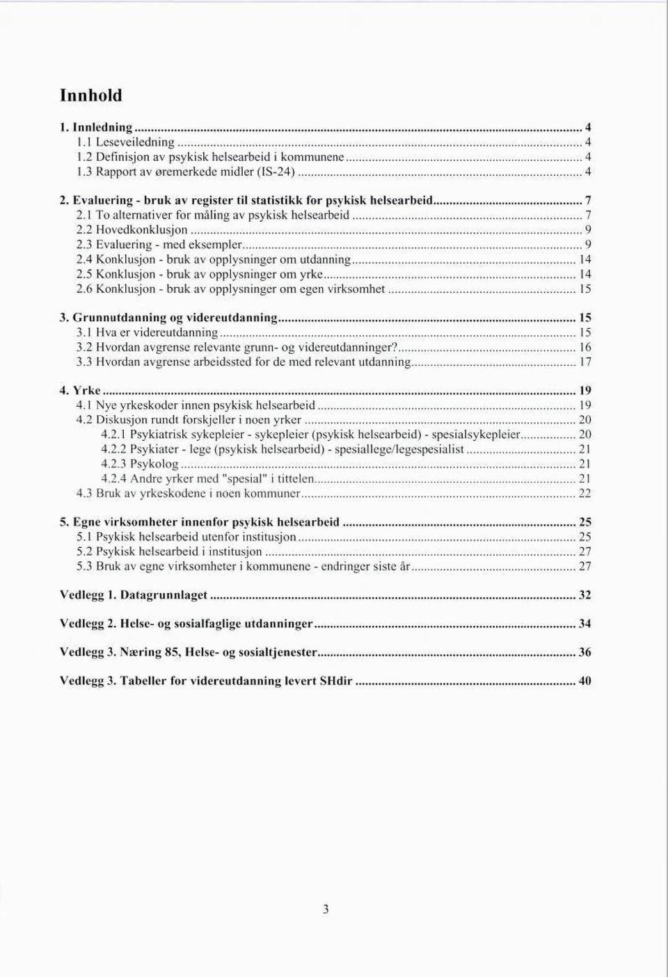 4 Konklusjon - bruk av opplysninger om utdanning 14 2.5 Konklusjon - bruk av opplysninger om yrke 14 2.6 Konklusjon - bruk av opplysninger om egen virksomhet 15 3.