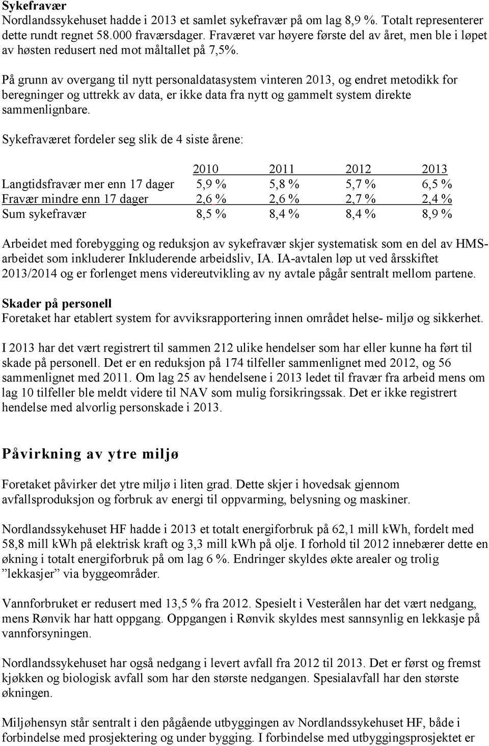 På grunn av overgang til nytt personaldatasystem vinteren 2013, og endret metodikk for beregninger og uttrekk av data, er ikke data fra nytt og gammelt system direkte sammenlignbare.