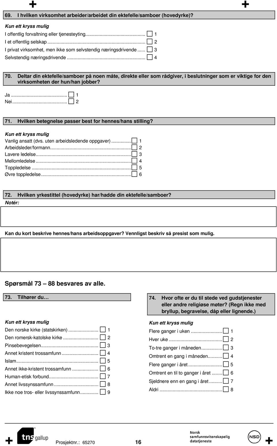 Deltar din ektefelle/samboer på noen måte, direkte eller som rådgiver, i beslutninger som er viktige for den virksomheten der hun/han jobber? Ja... 1 Nei... 2 71.