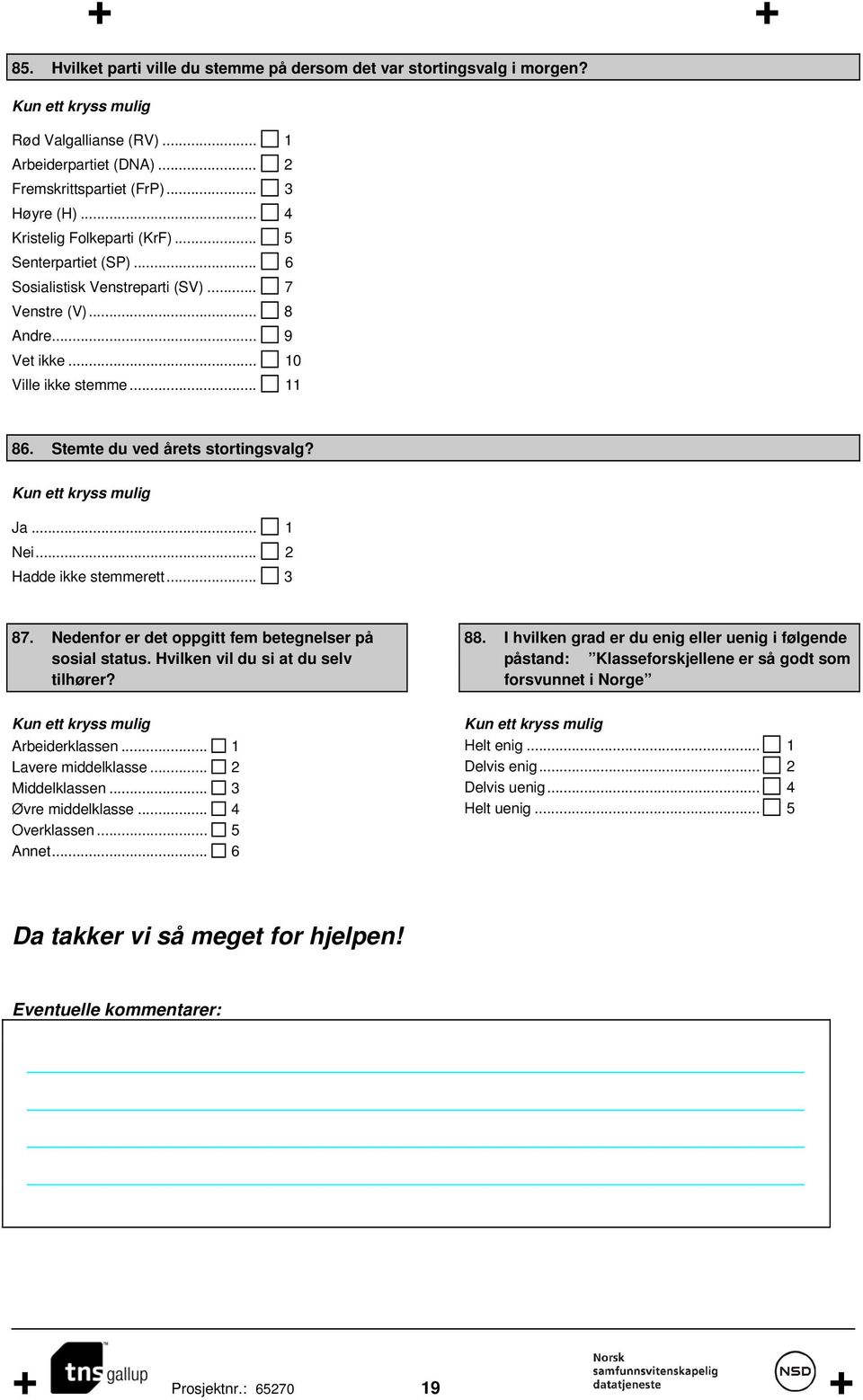 .. 2 Hadde ikke stemmerett... 3 87. Nedenfor er det oppgitt fem betegnelser på sosial status. Hvilken vil du si at du selv tilhører? Arbeiderklassen... 1 Lavere middelklasse... 2 Middelklassen.