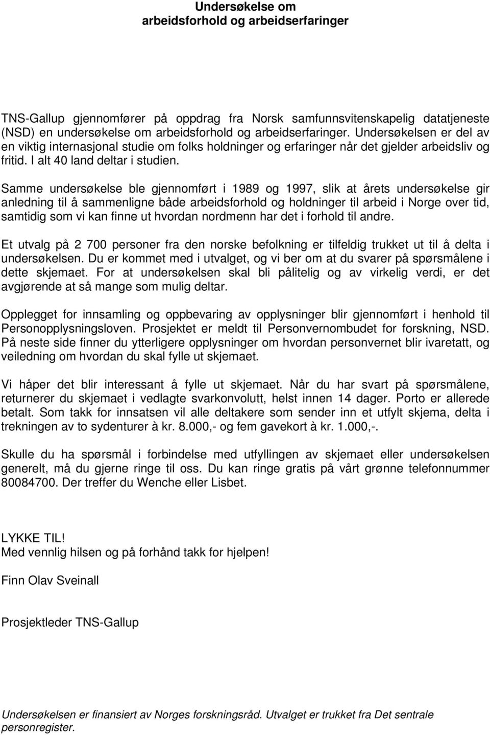 Samme undersøkelse ble gjennomført i 1989 og 1997, slik at årets undersøkelse gir anledning til å sammenligne både arbeidsforhold og holdninger til arbeid i Norge over tid, samtidig som vi kan finne