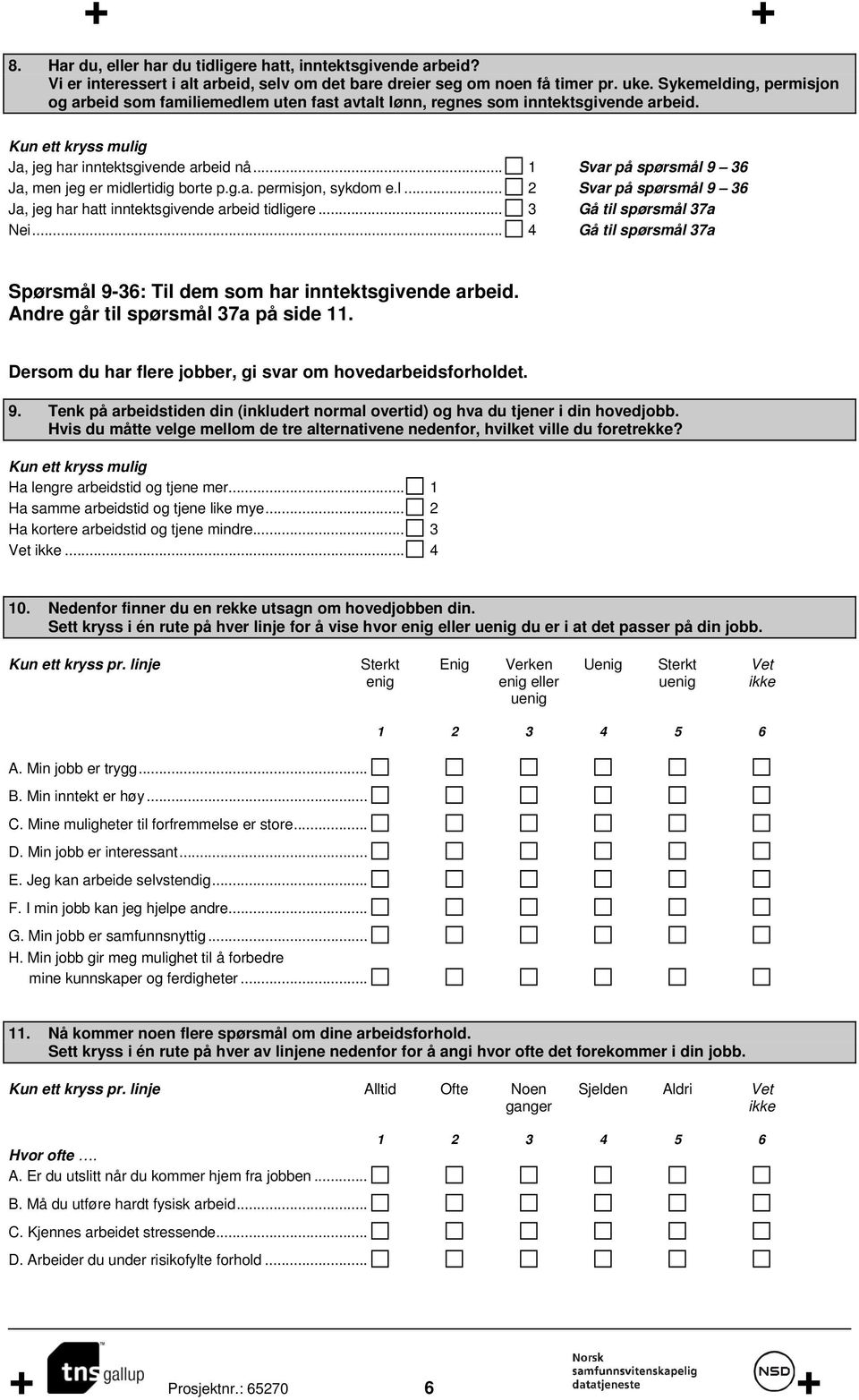 .. 1 Svar på spørsmål 9 36 Ja, men jeg er midlertidig borte p.g.a. permisjon, sykdom e.l... 2 Svar på spørsmål 9 36 Ja, jeg har hatt inntektsgivende arbeid tidligere... 3 Gå til spørsmål 37a Nei.