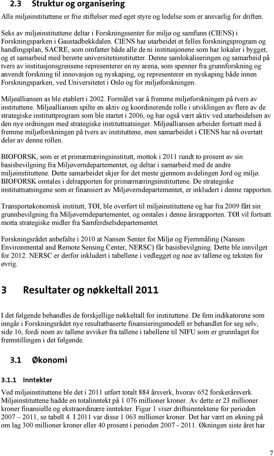 CIENS har utarbeidet et felles forskningsprogram og handlingsplan, SACRE, som omfatter både alle de ni institusjonene som har lokaler i bygget, og et samarbeid med berørte universitetsinstitutter.