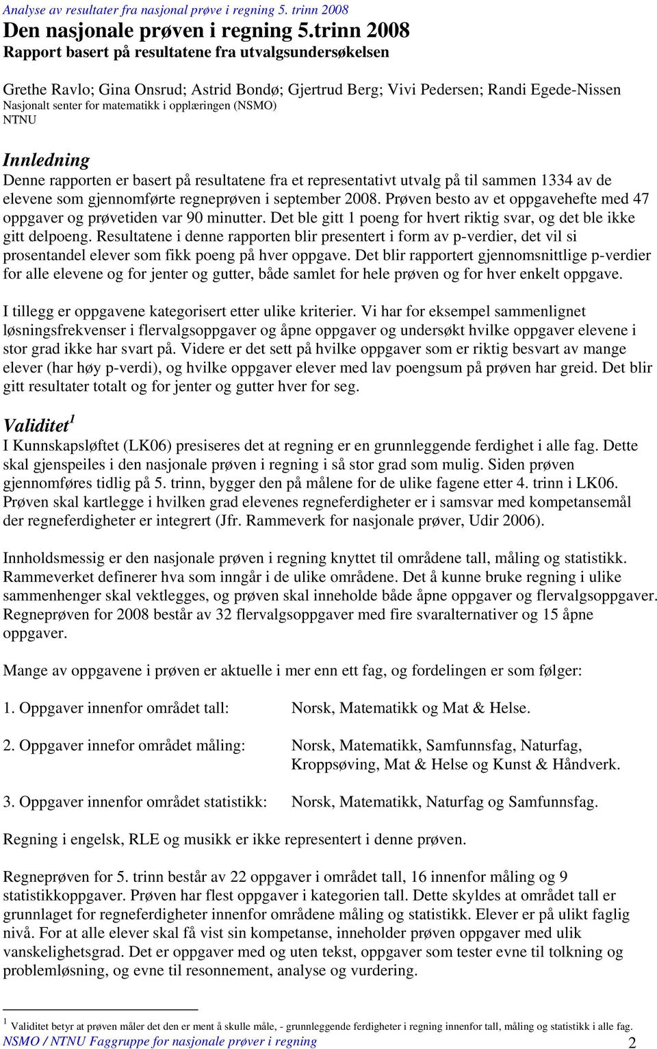 opplæringen (NSMO) NTNU Innledning Denne rapporten er basert på resultatene fra et representativt utvalg på til sammen 1334 av de elevene som gjennomførte regneprøven i september 2008.