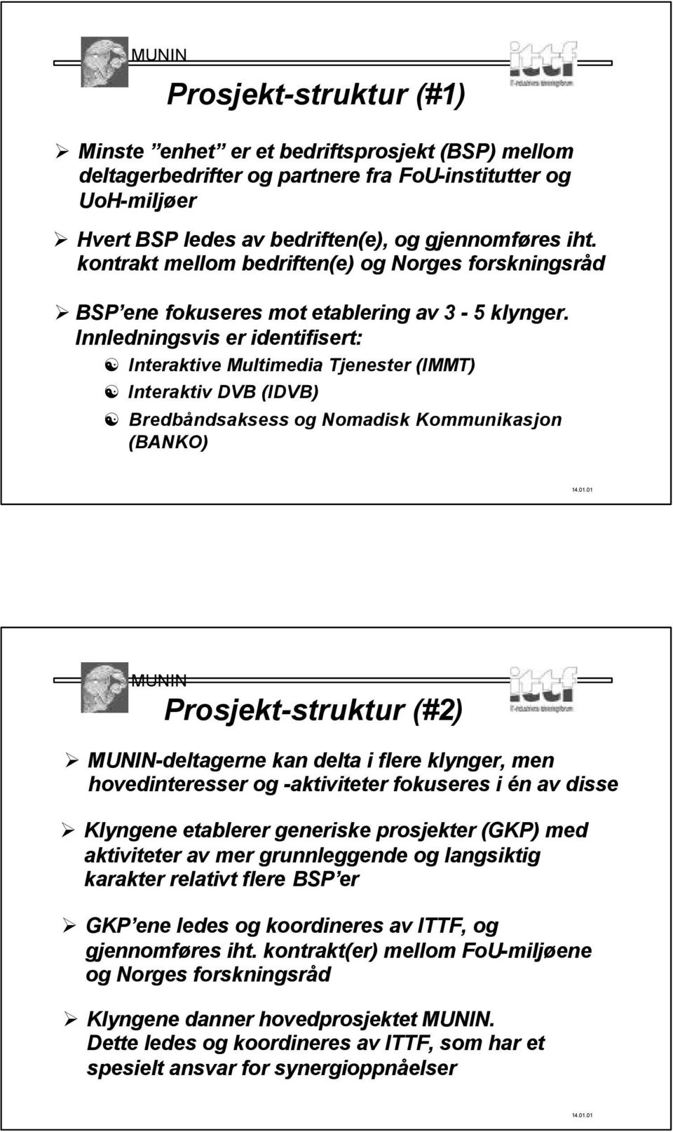 Innledningsvis er identifisert: Interaktive Multimedia Tjenester (IMMT) Interaktiv DVB (IDVB) Bredbåndsaksess og Nomadisk Kommunikasjon (BANKO) Prosjekt-struktur (#2) -deltagerne kan delta i flere