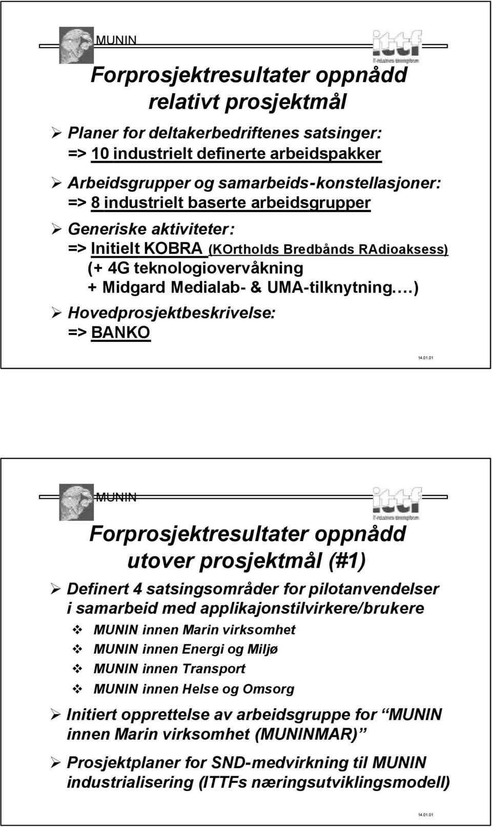 ) Hovedprosjektbeskrivelse: => BANKO Forprosjektresultater oppnådd utover prosjektmål (#1) Definert 4 satsingsområder for pilotanvendelser i samarbeid med applikajonstilvirkere/brukere innen Marin