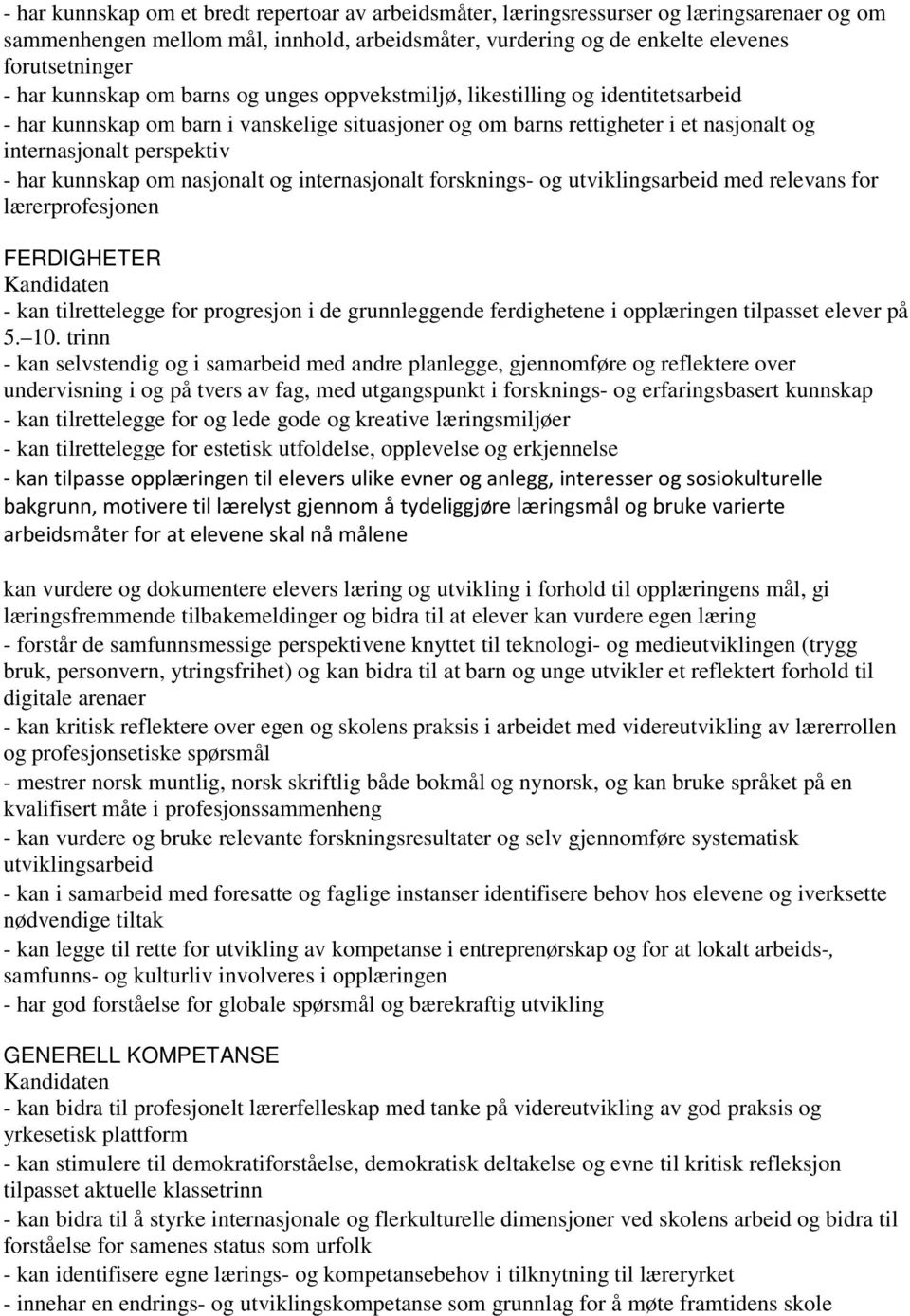 kunnskap om nasjonalt og internasjonalt forsknings- og utviklingsarbeid med relevans for lærerprofesjonen FERDIGHETER Kandidaten - kan tilrettelegge for progresjon i de grunnleggende ferdighetene i