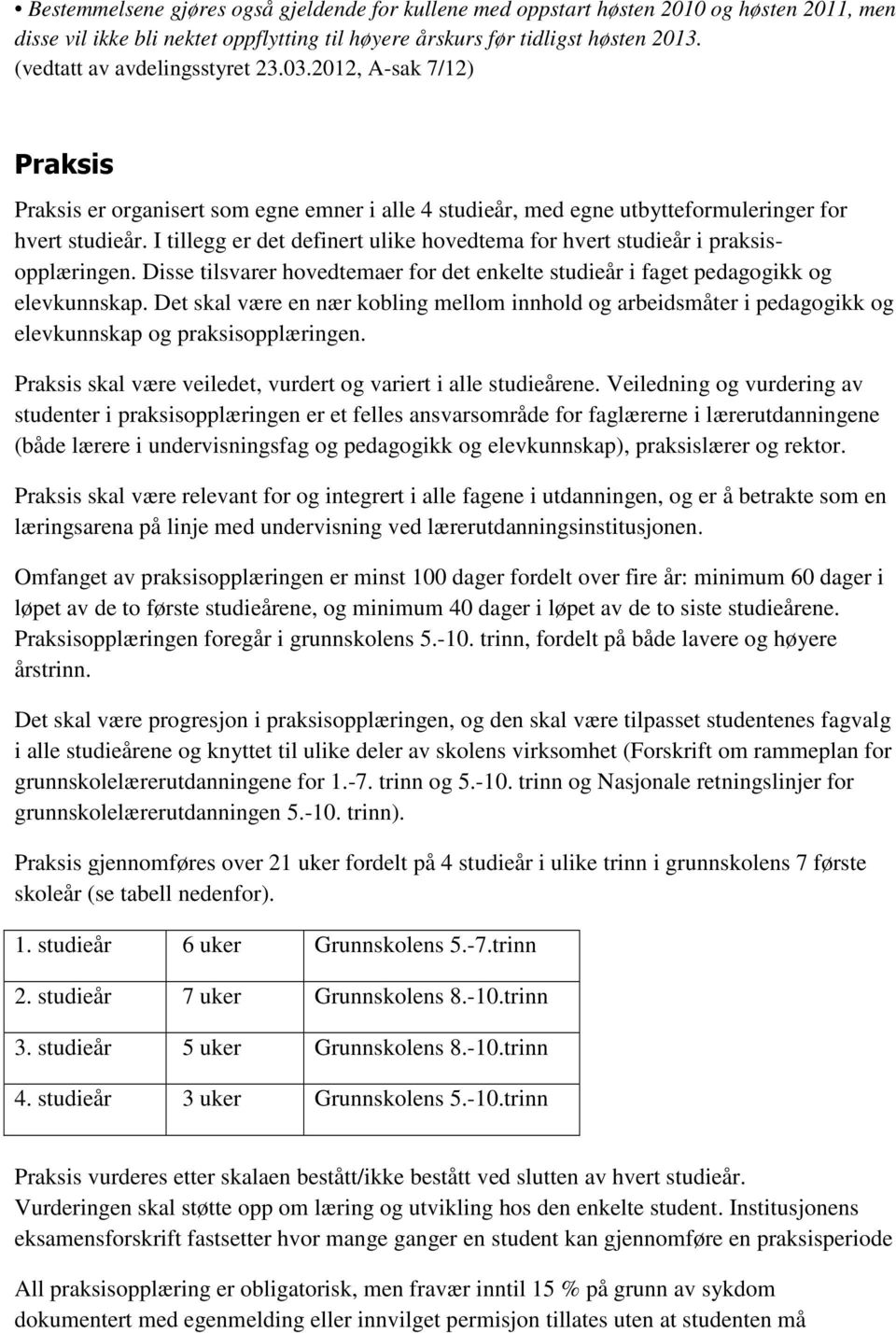 I tillegg er det definert ulike hovedtema for hvert studieår i praksisopplæringen. Disse tilsvarer hovedtemaer for det enkelte studieår i faget pedagogikk og elevkunnskap.