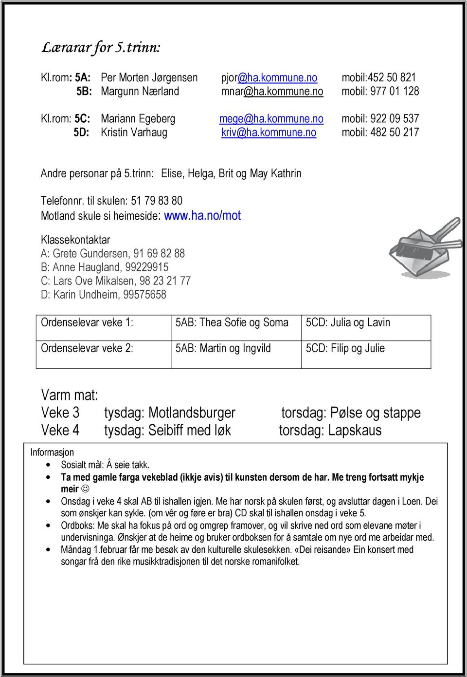 no/mot Klassekontaktar : rete undersen, 91 69 82 88 B: nne Haugland, 99229915 C: Lars Ove Mikalsen, 98 23 21 77 : Karin Undheim, 99575658 Ordenselevar veke 1: 5B: Thea ofie og oma 5C: Julia og Lavin