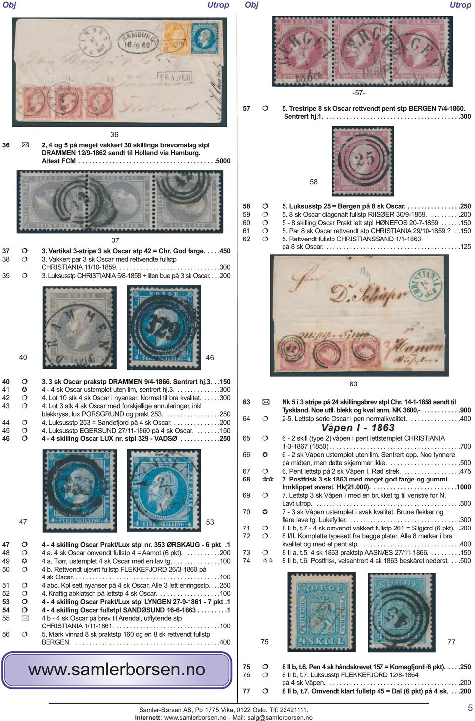 Vakkert par 3 sk Oscar med rettvendte fullstp CHRISTIANIA 11/10-1859...............................300 39 3. Luksusstp CHRISTIANIA 5/8-1858 + liten bue på 3 sk Oscar....200 58 5.