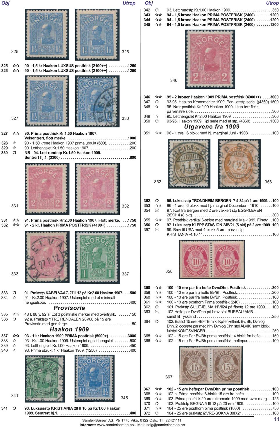 .........1250 346 327 330 327 90. Prima postfrisk Kr.1.50 Haakon 1907. Velsentrert, flott merke...............................1000 328 90-1,50 krone Haakon 1907 prima ubrukt (600)............200 329 90.