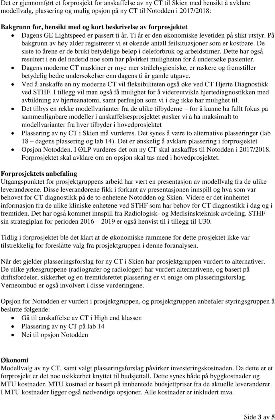 På bakgrunn av høy alder registrerer vi et økende antall feilsituasjoner som er kostbare. De siste to årene er de brukt betydelige beløp i deleforbruk og arbeidstimer.