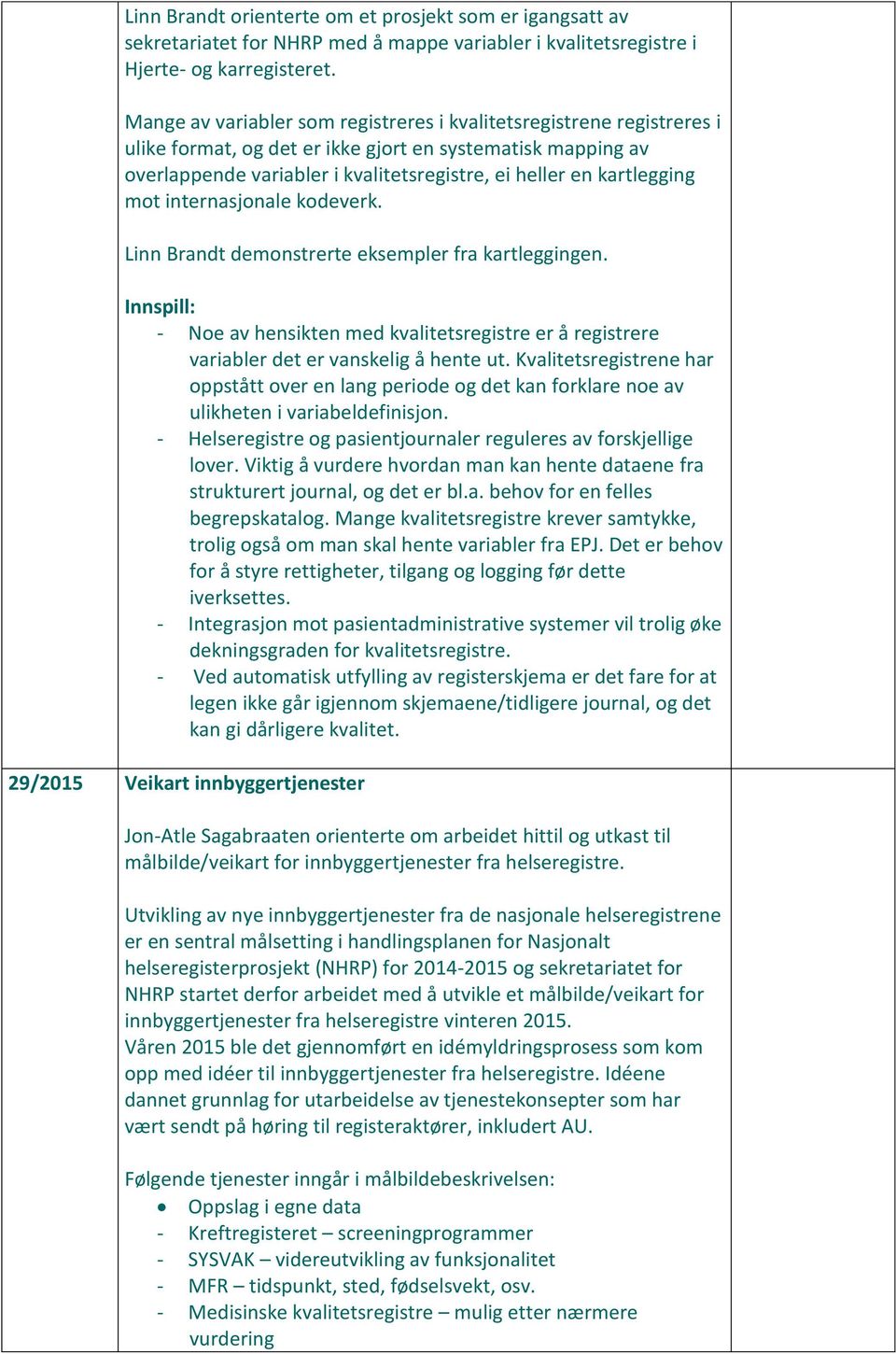 kartlegging mot internasjonale kodeverk. Linn Brandt demonstrerte eksempler fra kartleggingen. - Noe av hensikten med kvalitetsregistre er å registrere variabler det er vanskelig å hente ut.