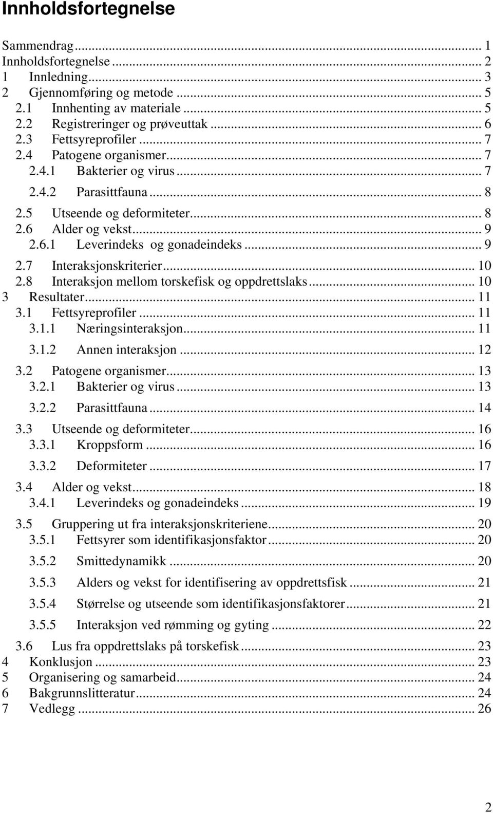 .. 9 2.7 Interaksjonskriterier... 10 2.8 Interaksjon mellom torskefisk og oppdrettslaks... 10 3 Resultater... 11 3.1 Fettsyreprofiler... 11 3.1.1 Næringsinteraksjon... 11 3.1.2 Annen interaksjon.