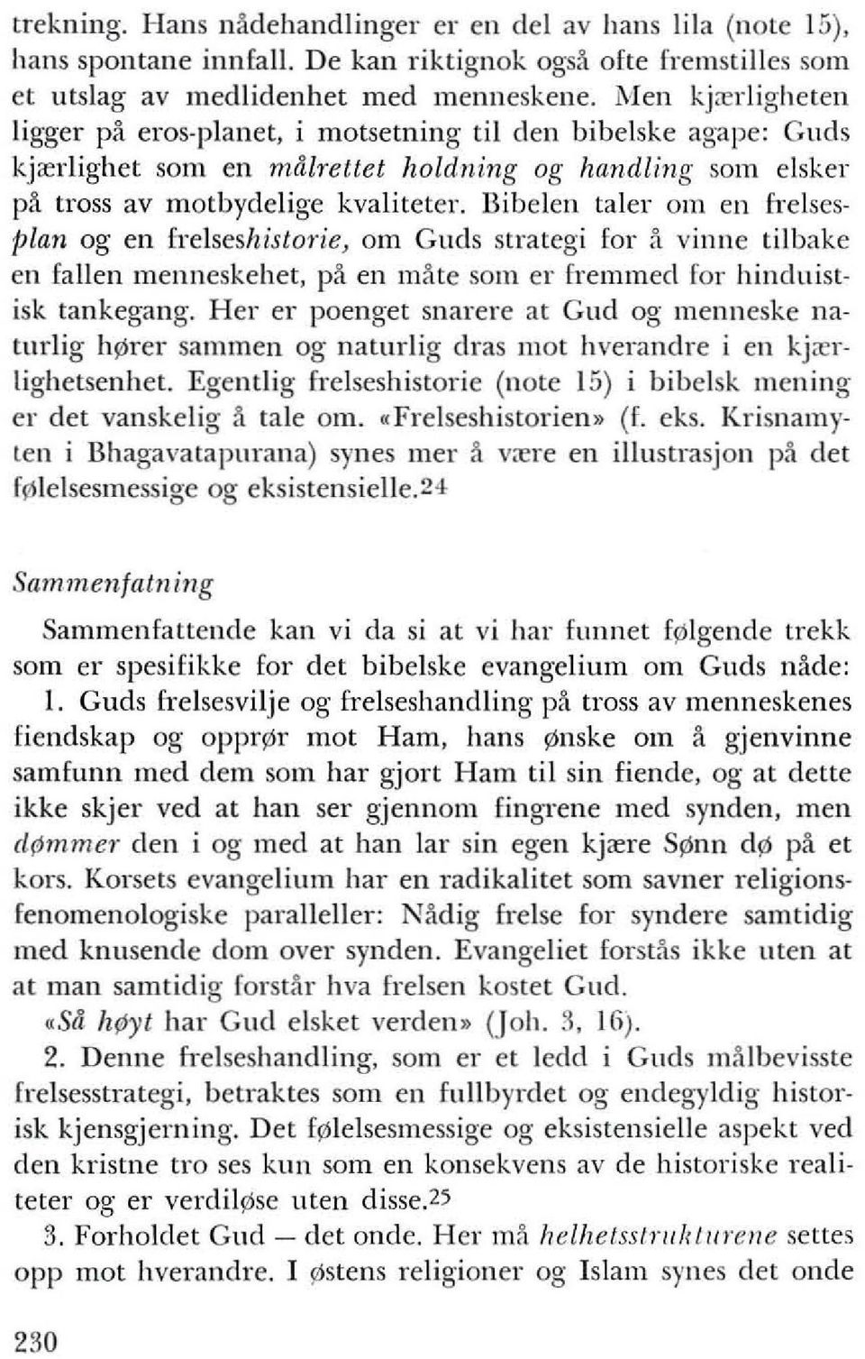 Bibelen taler om en helsestjlan og en frelseshislorie, om Gucls strategi for a vinne tilbake en fallen menneskehet, pa en mate sam er fremmecl for hincluistisk tankegang.