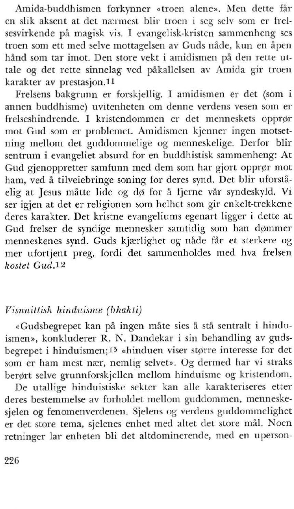 Den store vekt i amidismen p5 den rette uttale og det rette sinnelag ved p5kallelsen av Amida gir troen karakter av prestasjon.ll Frelsens bakgrunn er forskjellig.