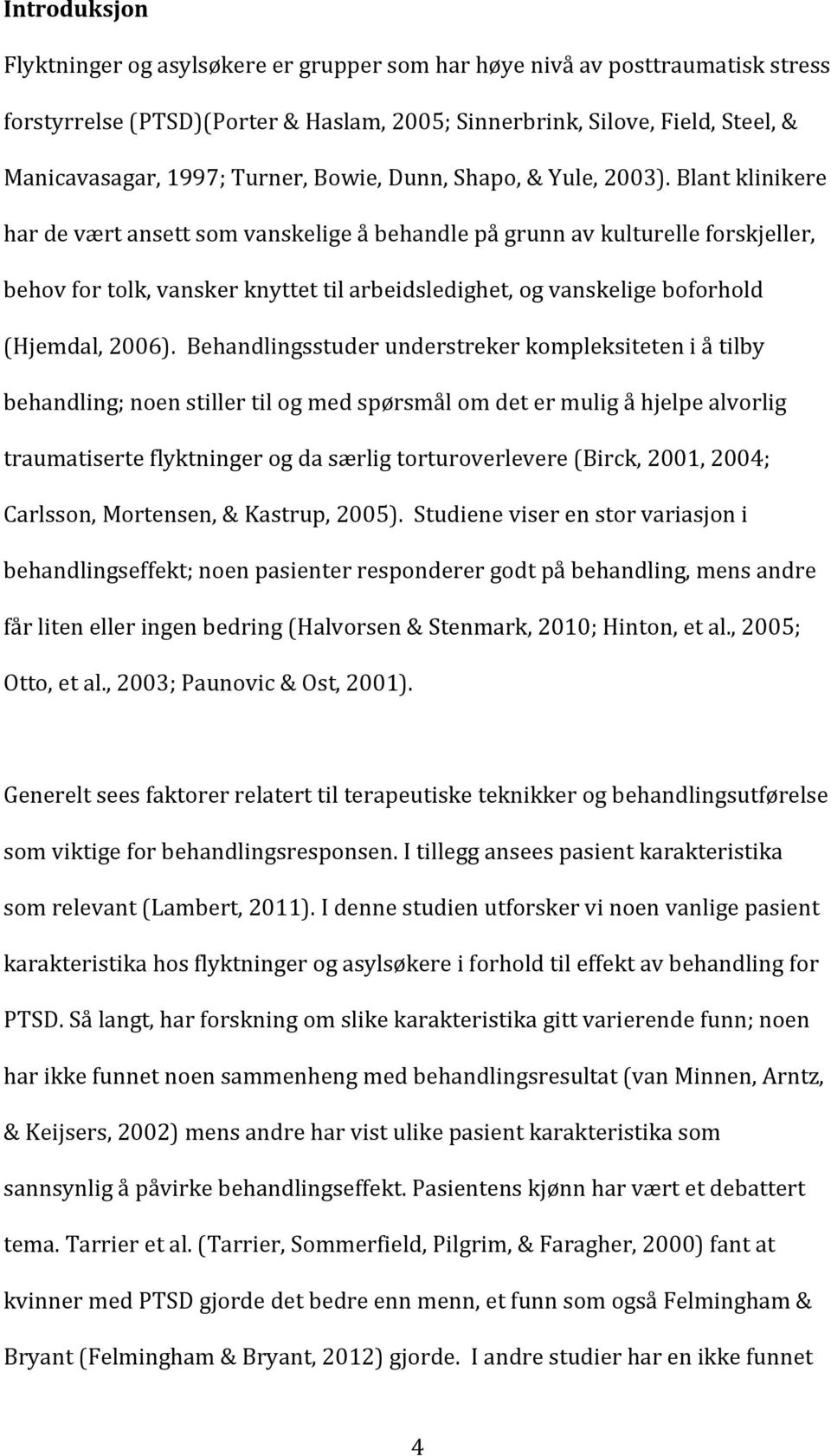 Blant klinikere har de vært ansett som vanskelige å behandle på grunn av kulturelle forskjeller, behov for tolk, vansker knyttet til arbeidsledighet, og vanskelige boforhold (Hjemdal, 2006).